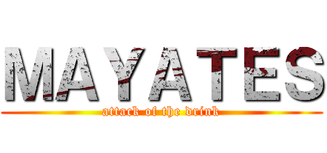 ＭＡＹＡＴＥＳ (attack of the drink)