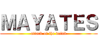 ＭＡＹＡＴＥＳ (attack of the drink)