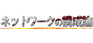 ネットワークの構成論 (attack on titan)