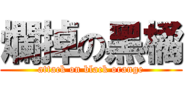 爛掉の黑橘 (attack on black orange)