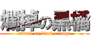 爛掉の黑橘 (attack on black orange)