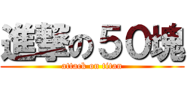 進撃の５０塊 (attack on titan)