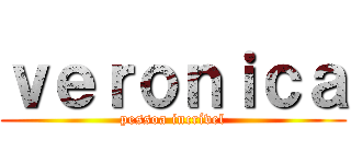 ｖｅｒｏｎｉｃａ (pessoa incrível)