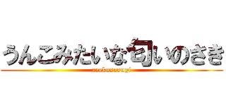 うんこみたいな匂いのさき (oeekusasugi)