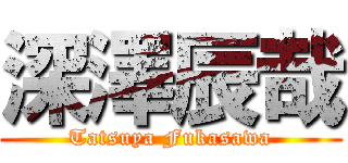 深澤辰哉 (Tatsuya Fukasawa)