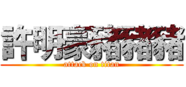 許明豪豬豬豬 (attack on titan)