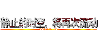 静止的时空，将再次流动 (I Shall Return)