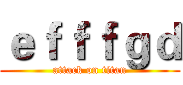 ｅｆｆｆｇｄ (attack on titan)