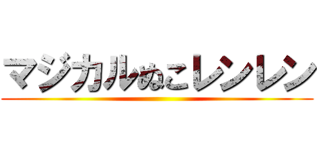 マジカルぬこレンレン ()