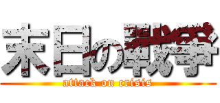 末日の戰爭 (attack on crisis)