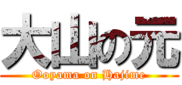 大山の元 (Ooyama on Hajime)