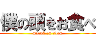 僕の頭をお食べ (attack on titan)