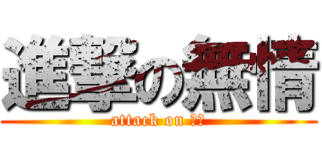 進撃の無情 (attack on 無情)