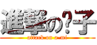 進撃の咪子 (attack on a-mi)