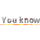Ｙｏｕ ｋｎｏｗ ()