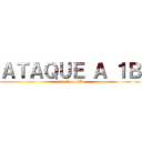 ＡＴＡＱＵＥ Ａ １Ｂ (attack on 1B)