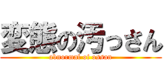 変態の汚っさん (abnormal of ossan)