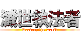 滅世執法者 (Destroy the world)