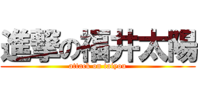 進撃の福井太陽 (attack on taiyou)