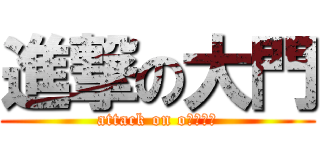 進撃の大門 (attack on oｋａｄｏ)