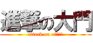進撃の大門 (attack on oｋａｄｏ)