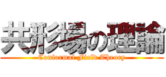 共形場の理論 (Conformal Field Theory)