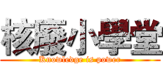 核廢小學堂 (Knowledge is power)