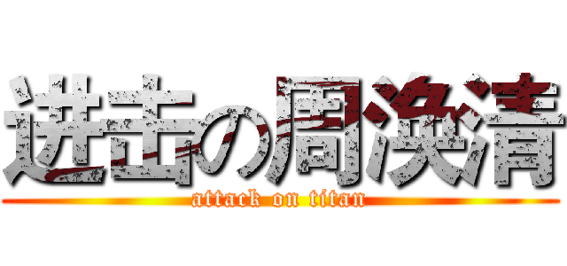 进击の周涣清 (attack on titan)