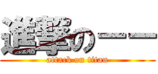 進撃の－－ (attack on titan)