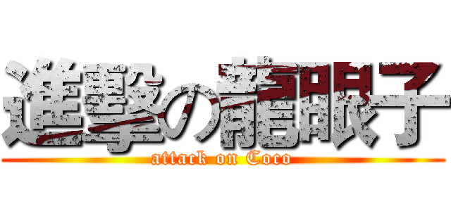 進擊の龍眼子 (attack on Coco)