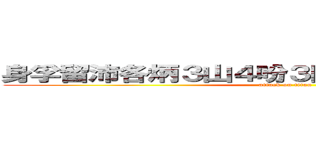 身孚留沛各炳３山４吩３同帛各盼３同戈２３周 (attack on titan)