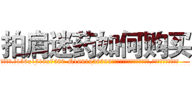 拍肩迷药如何购买 (拍肩迷药如何购买【电.话156x1318x7580-Q1991936399鑫宏药业】我们做的是长期生意,靠的是老客户长期支持
参考消息网2月20日报道 韩媒称，“剩女多、离婚率高的城市，房价一定会上涨。”这是中国经济学家金岩石2016年12月参加在上海举行的房地产相关论坛时说的话。
)