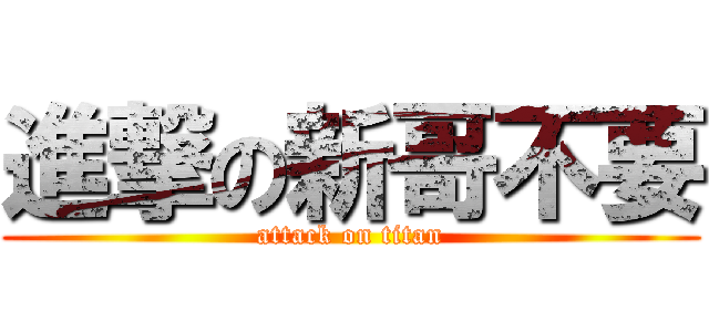 進撃の新哥不要 (attack on titan)