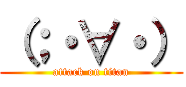（；・∀・） (attack on titan)