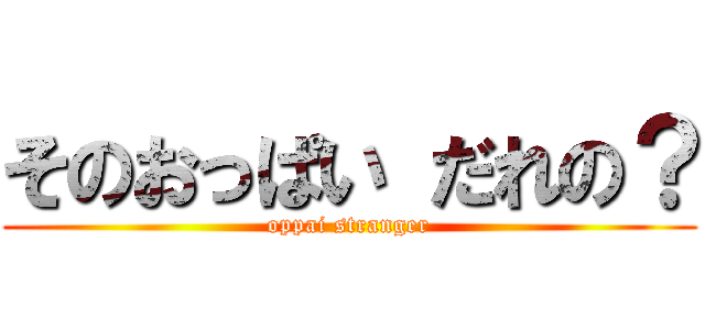 そのおっぱい だれの？ (oppai stranger)