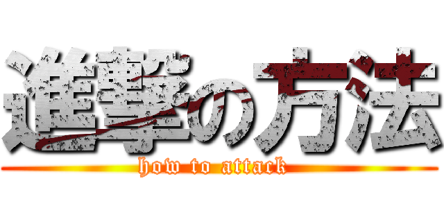 進撃の方法 (how to attack )