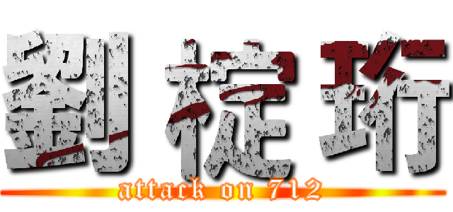 劉 椗 珩 (attack on 712)