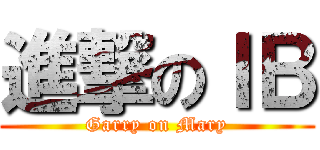 進撃のＩＢ (Garry on Mary)