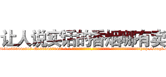 让人说实话的香烟哪有卖 (让人说实话的香烟哪有卖【电-话151x68344x817-Q1065427042元-吉-药-业】我们做的是长期生意,靠的是老客户长期支持 让人说实话的香烟哪有卖在发表了一篇http://sngk.net/oyI9uM

参考消息网我们做的是长期生意,靠的是老客户长期支持也许我们早该意识到，就连鲍勃·霍斯金斯（金球奖戏剧类电影男主角 
)