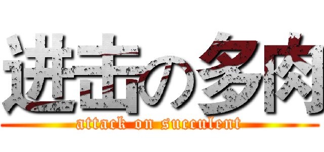 进击の多肉 (attack on succulent)
