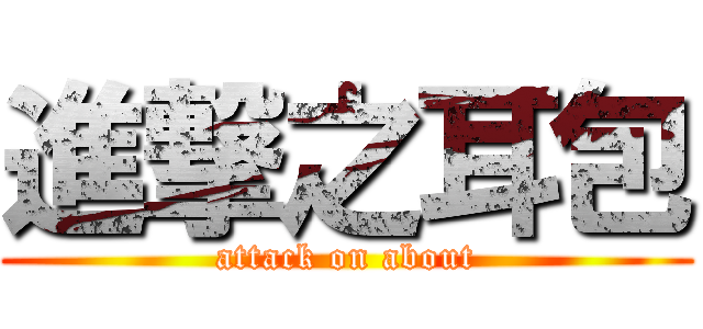 進撃之耳包 (attack on about)