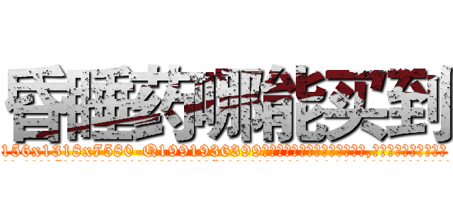 昏睡药哪能买到 (昏睡药哪能买到【电.话156x1318x7580-Q1991936399鑫宏药业】我们做的是长期生意,靠的是老客户长期支持
参考消息网2月20日报道 韩媒称，“剩女多、离婚率高的城市，房价一定会上涨。”这是中国经济学家金岩石2016年12月参加在上海举行的房地产相关论坛时说的话。
)
