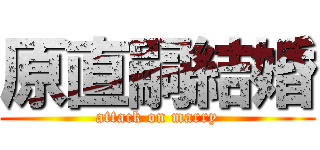 原直嗣結婚 (attack on marry)