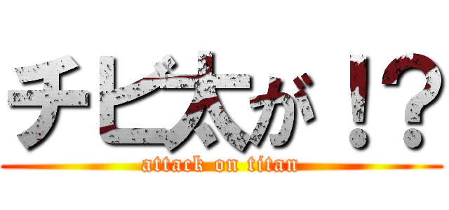 チビ太が！？ (attack on titan)