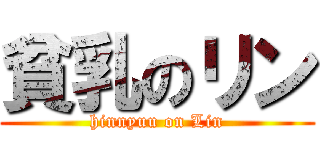 貧乳のリン (hinnyuu on Lin)