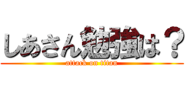 しあさん勉強は？ (attack on titan)