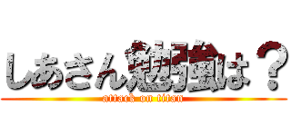 しあさん勉強は？ (attack on titan)