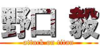 野口 毅 (attack on titan)