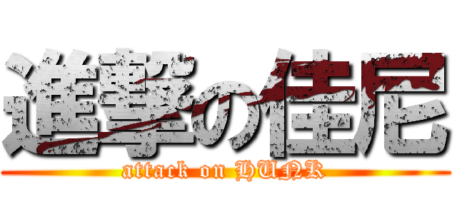 進撃の佳尼 (attack on HUNK)