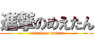 進撃のめえたん (attack on metan)